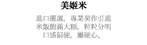 美姬米 進口嚴選，專業契作引進 米飯飽滿大顆，粒粒分明 口感偏硬，屬硬心。